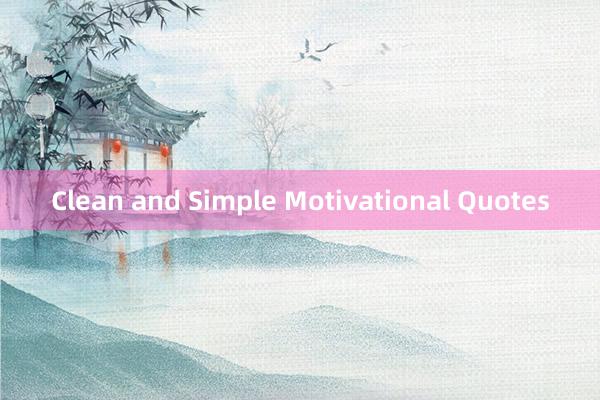 Clean and Simple Motivational Quotes