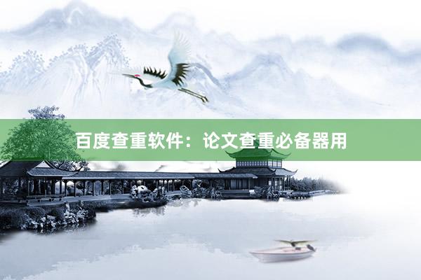 百度查重软件：论文查重必备器用