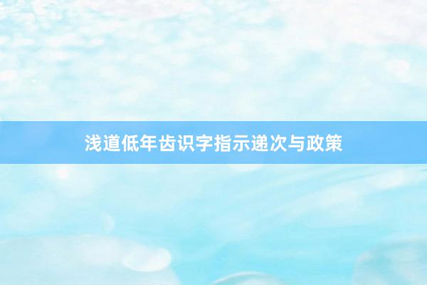 浅道低年齿识字指示递次与政策
