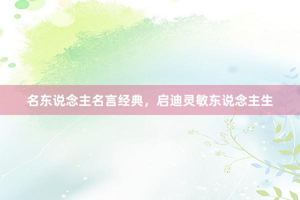 名东说念主名言经典，启迪灵敏东说念主生