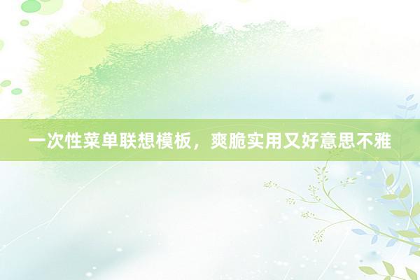 一次性菜单联想模板，爽脆实用又好意思不雅