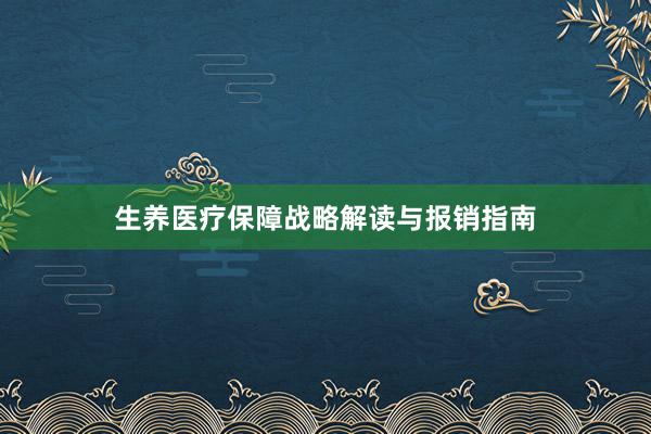 生养医疗保障战略解读与报销指南